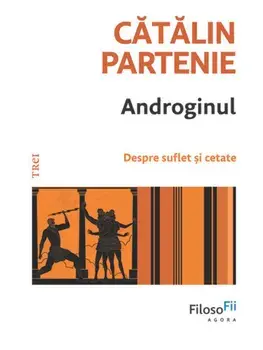 Androginul. Despre suflet si cetate/Catalin Partenie
