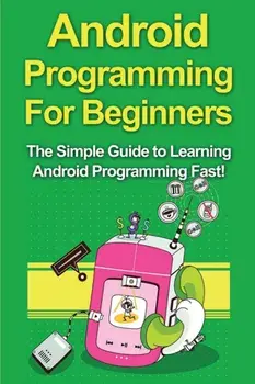Android Programming For Beginners: The Simple Guide to Learning Android Programming Fast!, Paperback/Tim Warren