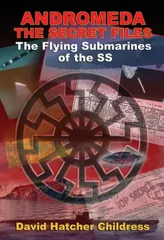 Andromeda: The Secret Files: The Flying Submarines of the SS, Paperback/David Hatcher Childress