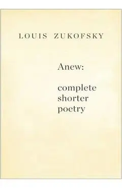 Anew: Complete Shorter Poetry - Louis Zukofsky
