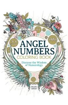 Angel Numbers Coloring Book: Discover the Wisdom of Numerology - Anjali Singh