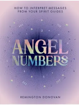 Angel Numbers. How to Interpret Messages from Your Spirit Guides, Hardback/Remington Donovan