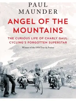 Angel of the Mountains. The Curious Life of Charly Gaul, Cycling's Forgotten Superstar, Paperback/Paul Maunder