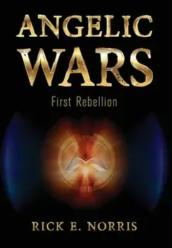 Angelic Wars: First Rebellion, Hardcover/Rick E. Norris