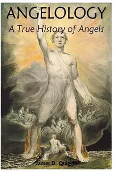 Angelology, a True History of Angels, Paperback/James D. Quiggle