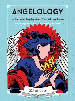 Angelology. An Illustrated Encyclopedia of Celestial Superheroes!, Hardback/Angemi (Angemi Rabiolo) Rabiolo
