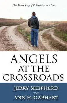 Angels at the Crossroads: One Man's Story of Redemption and Love, Paperback/Jerry Shepherd