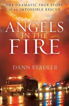 Angels in the Fire: The Dramatic True Story of an Impossible Rescue, Paperback/Dann Stadler