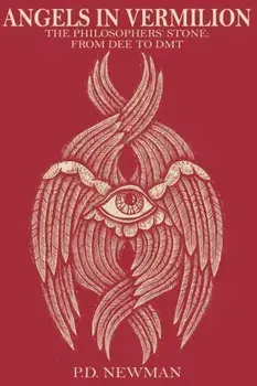 Angels in Vermilion: The Philosophers' Stone: from Dee to DMT, Paperback/P. D. Newman