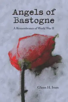 Angels of Bastogne: A Remembrance of World War II, Paperback/Jr. Glenn H. Ivers