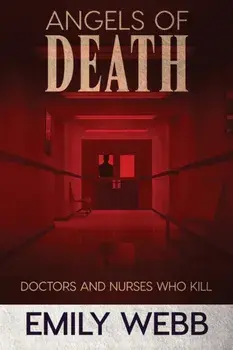 Angels of Death: Doctors and Nurses Who Kill, Paperback/Emily Webb