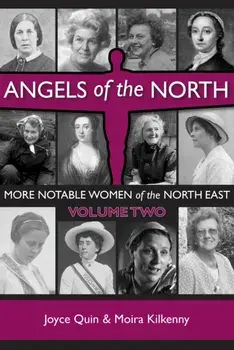 Angels of the North - Vol 2. More Notable Women of the North East, Hardback/Joyce Quin