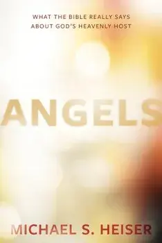 Angels: What the Bible Really Says about God's Heavenly Host, Hardcover/Michael S. Heiser