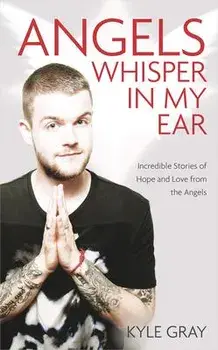 Angels Whisper in My Ear: Incredible Stories of Hope and Love from the Angels, Paperback/Kyle Gray
