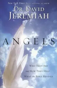 Angels: Who They Are and How They Help...What the Bible Reveals, Paperback/David Jeremiah
