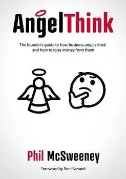 AngelThink. The founder's guide to how business angels think and how to raise money from them, Paperback/Phil McSweeney