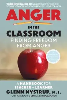 Anger in the Classroom: Finding Freedom from Anger: A Handbook for Teacher and Learner, Paperback/Glenn Nystrup M. S.