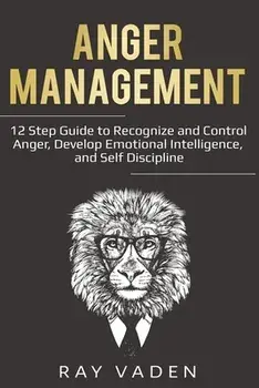 Anger Management: 12 Step Guide to Recognize and Control Anger, Develop Emotional Intelligence, and Self Discipline (Freedom from Stress/Ray Vaden