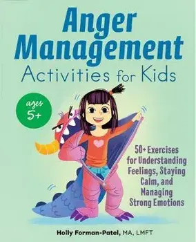 Anger Management Activities for Kids: 50+ Exercises for Understanding Feelings, Staying Calm, and Managing Strong Emotions, Paperback/Holly, Ma Lmft Lpcc Forman-Patel