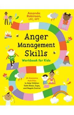 Anger Management Skills Workbook for Kids: 40 Awesome Activities to Help Children Calm Down, Cope, and Regain Control - Amanda Robinson