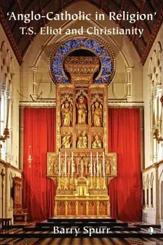 Anglo-Catholic in Religion. T.S. Eliot and Christianity, Paperback/Barry Spurr