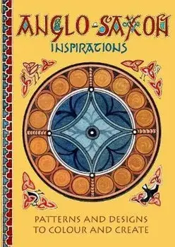 Anglo-Saxon Inspirations. patterns and designs to colour and create, Paperback/Claudia Myatt