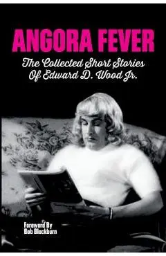Angora Fever: The Collected Stories of Edward D. Wood, Jr. - Ed Wood