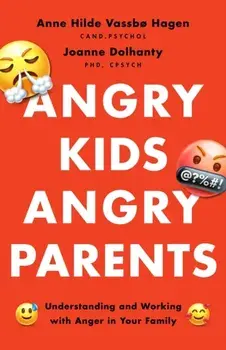 Angry Kids, Angry Parents. Understanding and Working With Anger in Your Family, Paperback/Joanne Dolhanty