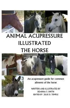 Animal Acupressure Illustrated The Horse - Deanna S. Smith