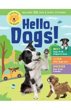 Animal Friends: Hello, Dogs!: Meet Dogs of All Shapes & Sizes; Learn What Dogs Love; Discover How to Be Friends! - Editors Of Storey Publishing