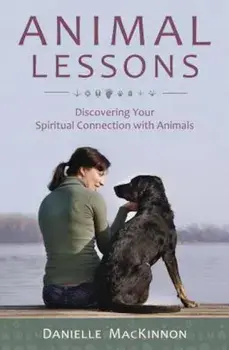 Animal Lessons: Discovering Your Spiritual Connection with Animals, Paperback/Danielle MacKinnon