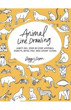 Animal Line Drawing: Learn 150+ Step-by-Step Animals, Insects, Birds, Fish, and Other Cuties - Peggy Dean
