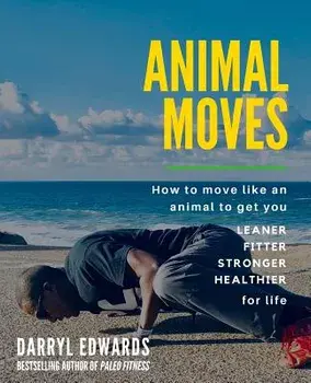Animal Moves: How to Move Like an Animal to Get You Leaner, Fitter, Stronger and Healthier for Life, Paperback/Darryl Edwards