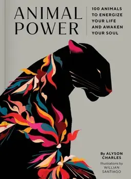 Animal Power. 100 Animals to Energize Your Life and Awaken Your Soul, Hardback/Alyson Charles