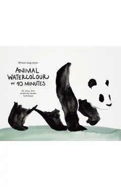 Animal Watercolour in 10 Minutes: An Easy, New Stroke-By-Stroke Technique - Miriam Sugranyes