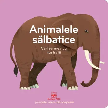 Animalele salbatice. Cartea mea cu ilustratii/***