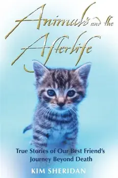Animals and the Afterlife. True Stories of Our Best Friends' Journey Beyond Death, Paperback/Kim Sheridan