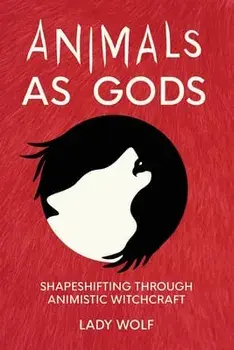 Animals as Gods: Shapeshifting Through Animistic Witchcraft, Paperback/Lady Wolf