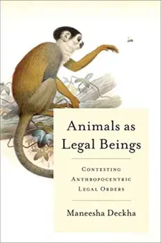 Animals as Legal Beings. Contesting Anthropocentric Legal Orders, Paperback/Maneesha Deckha