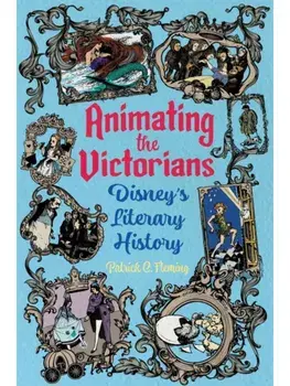 Animating the Victorians. Disney's Literary History, Paperback/Patrick C. Fleming