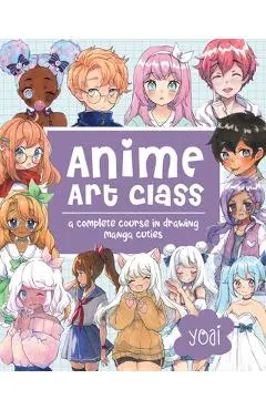 Anime Art Class: A Complete Course in Drawing Manga Cuties - Yoai