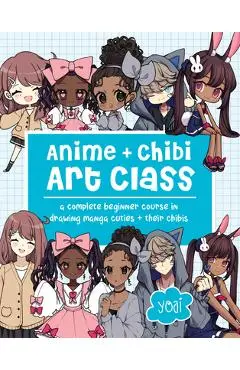 Anime + Chibi Art Class: A Complete Beginner Course in Drawing Manga Cuties - Yoai