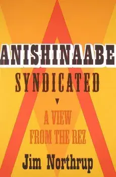Anishinaabe Syndicated: A View from the Rez, Paperback/Jim Northrup