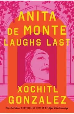 Anita de Monte Laughs Last - Xochitl Gonzalez