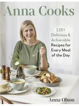 Anna Cooks. 125+ Delicious & Achievable Recipes for Every Meal of the Da, Hardback/Anna Olson