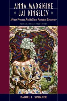 Anna Madgigine Jai Kingsley: African Princess, Florida Slave, Plantation Slaveowner, Paperback/Daniel L. Schafer