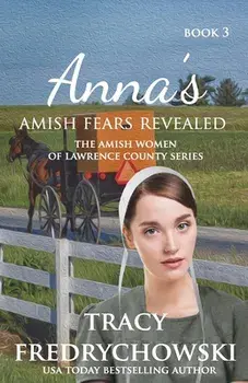 Anna's Amish Fears Revealed: An Amish Fiction Christian Novel, Paperback/Tracy Fredrychowski