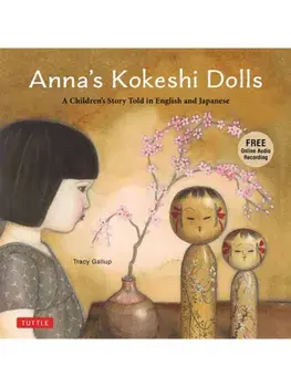 Anna's Kokeshi Dolls. A Children's Story Told in English and Japanese (With Free Audio Recording), Hardback/Tracy Gallup
