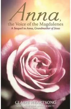 Anna, the Voice of the Magdalenes: A Sequel to Anna, Grandmother of Jesus - Claire Heartsong