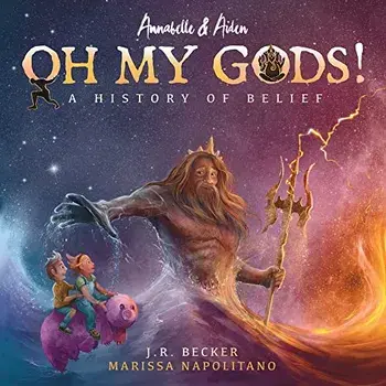 Annabelle & Aiden: OH MY GODS! A History of Belief, Paperback/J. R. Becker